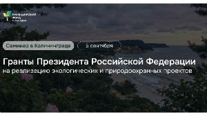 Семинар «Гранты Президента Российской Федерации на реализацию экологических и природоохранных проектов» в Калининграде